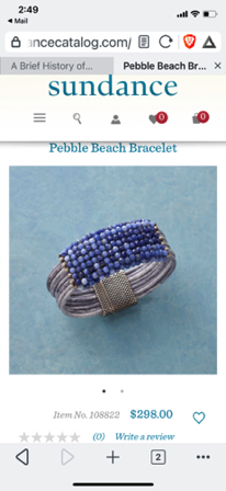 Aug 10 - Pebble Beach Bracelet from Sundance $298. Wow! Pricey. Aug 10 - Pebble Beach Bracelet from Sundance $298. Wow! Pricey.
